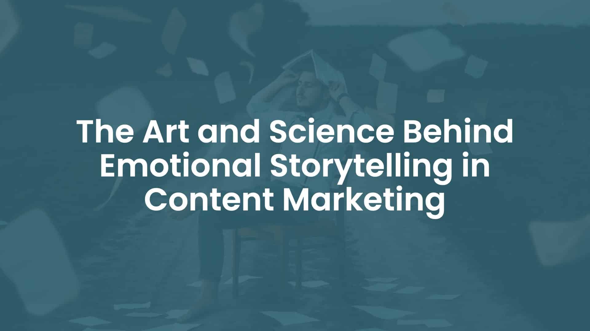 The Art and Science Behind Emotional Storytelling in Content Marketing