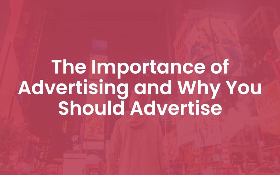 The Importance of Advertising and Why You Should Advertise