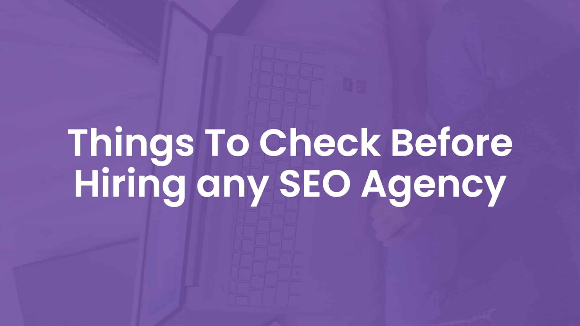 Things to Check Before Hiring Any SEO Agency