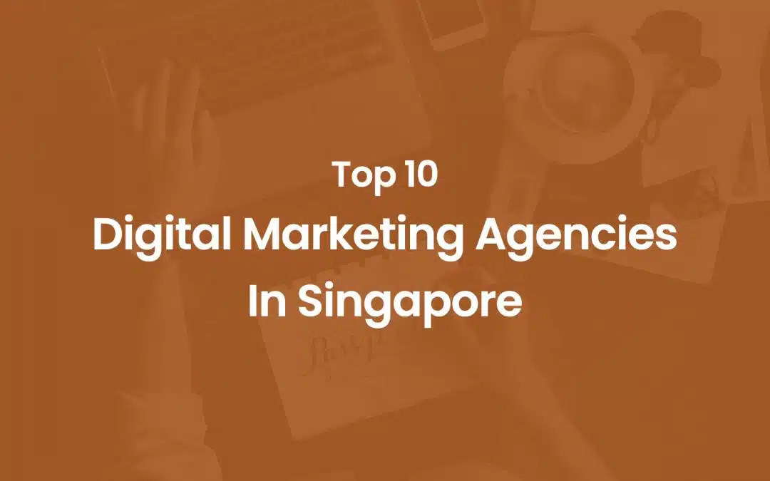 Top 10 Digital Marketing Agencies in Singapore