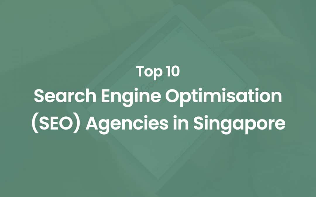 Top 10 Search Engine Optimisation (SEO) Agencies in Singapore