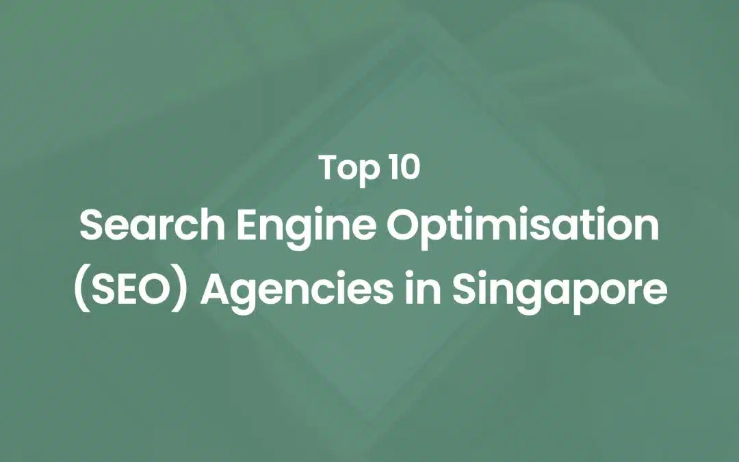 Top 10 Search Engine Optimisation (SEO) Agencies in Singapore
