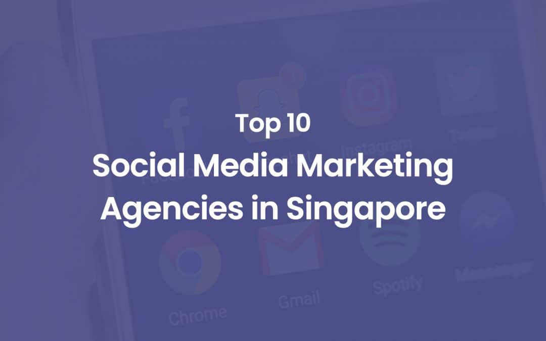 Top 10 Social Media Marketing Agencies in Singapore