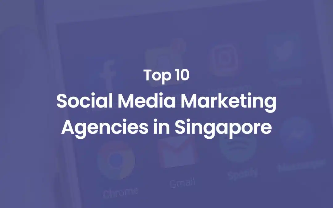 Top 10 Social Media Marketing Agencies in Singapore