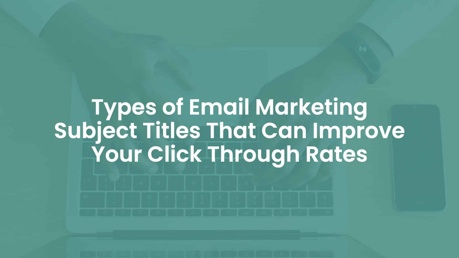 Types of Email Marketing Subject Titles That Can Improve Your Click Through Rates