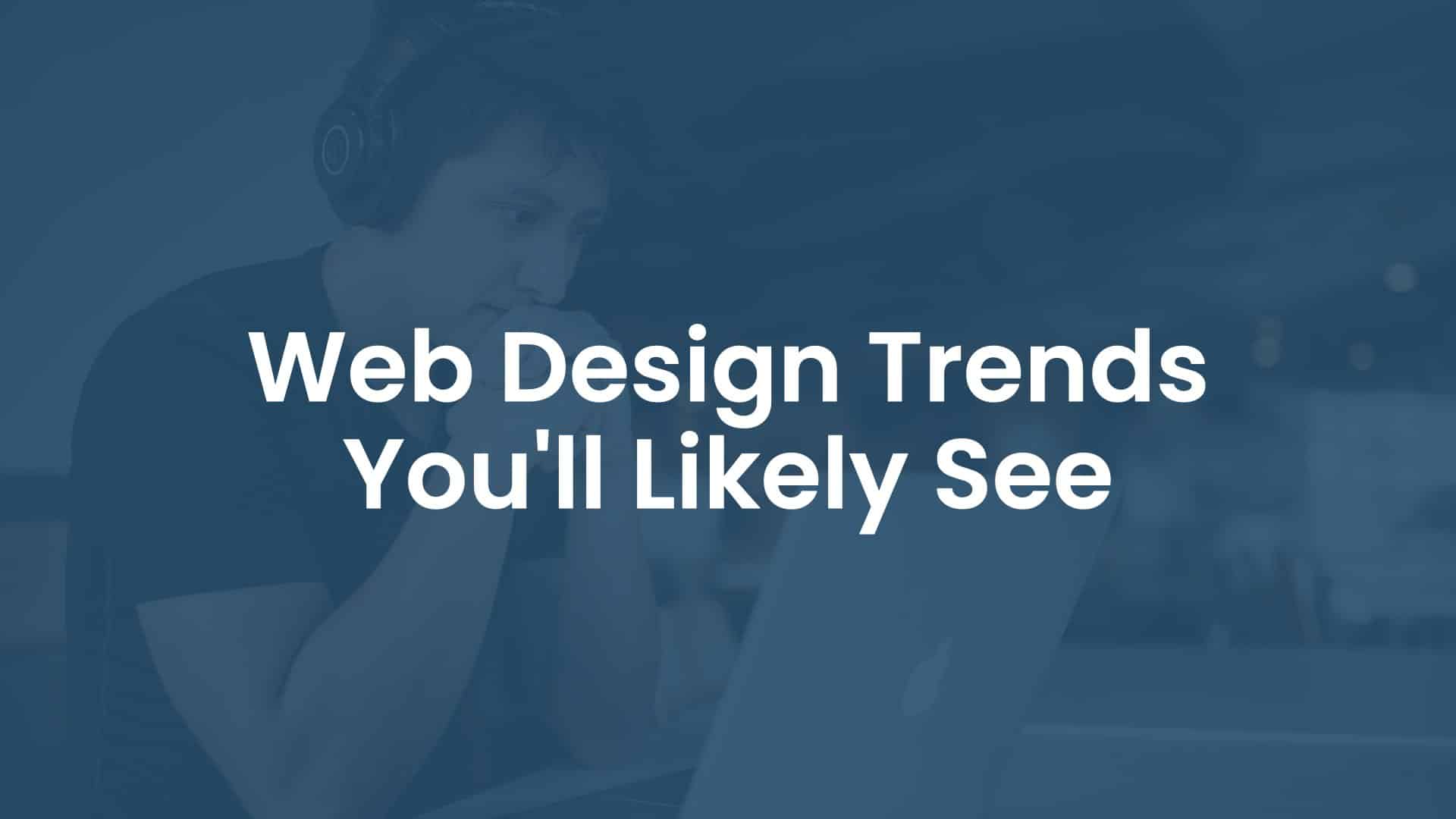 Web Design Trends You'll Likely See
