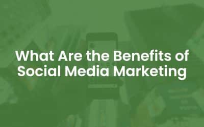 What are the Benefits of Social Media Marketing?