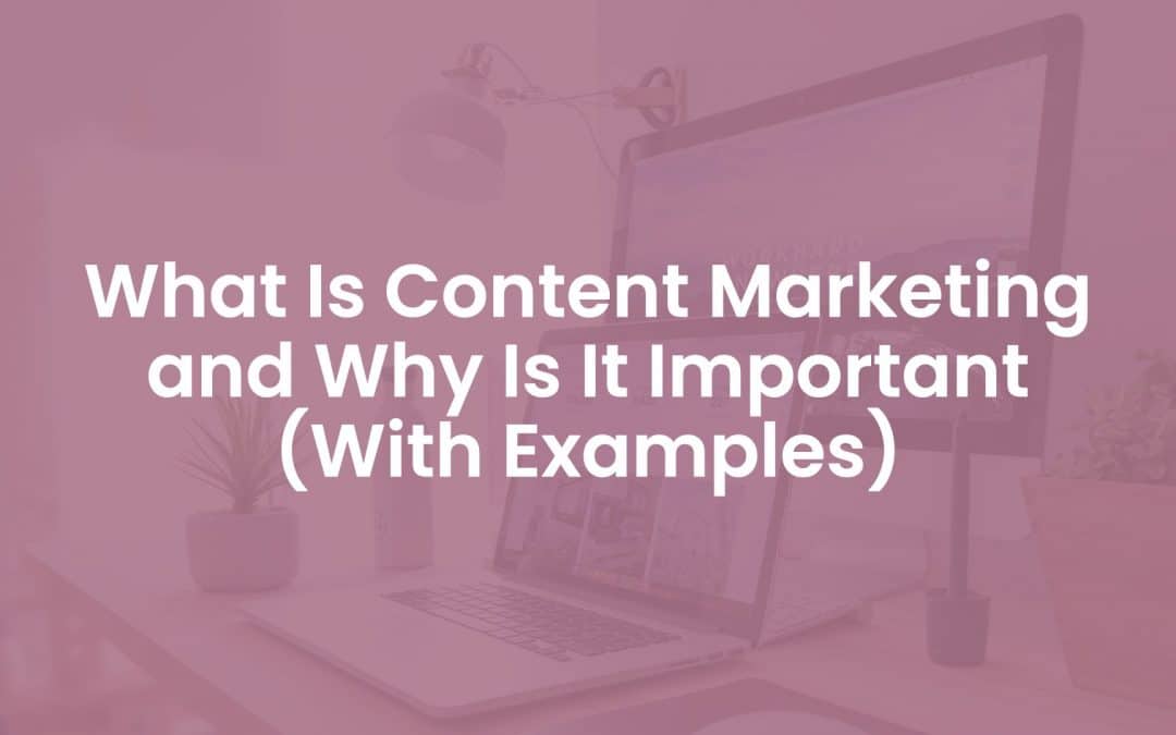 What is Content Marketing and Why is It Important? (With Examples)