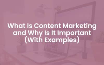 What is Content Marketing and Why is It Important? (With Examples)