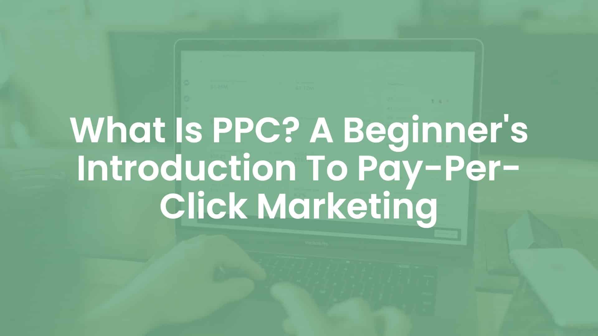 What is PPC? A Beginner's Introduction to Pay-per-Click Marketing