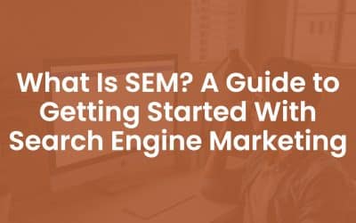 What is SEM? A Guide To Getting Started With Search Engine Marketing