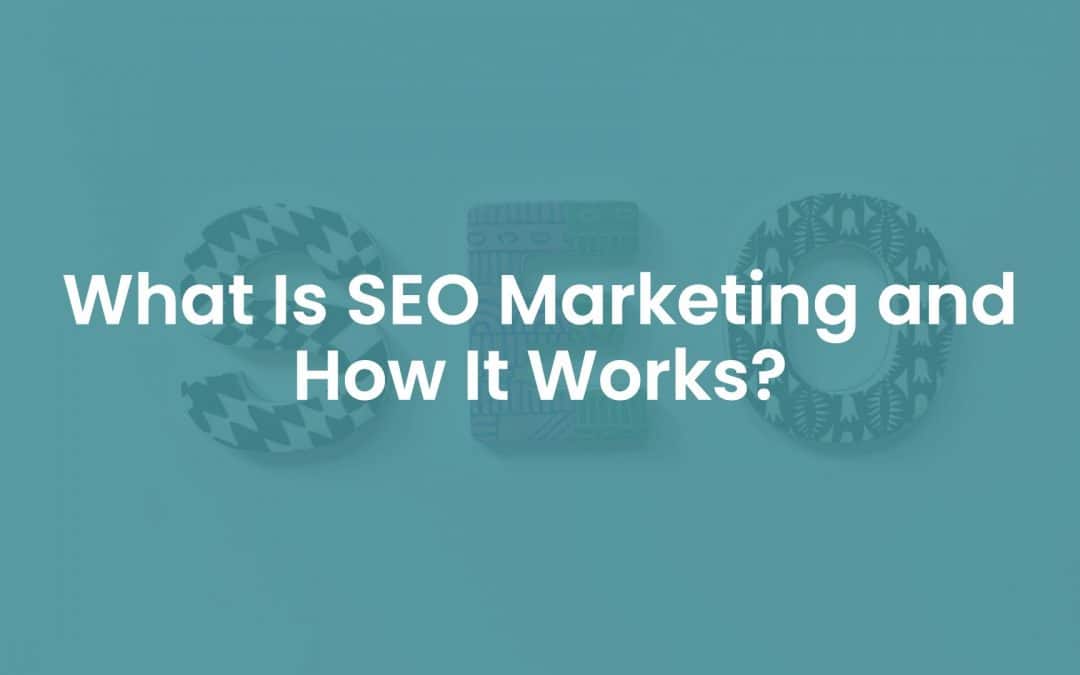 What is SEO Marketing and How Does It Work?