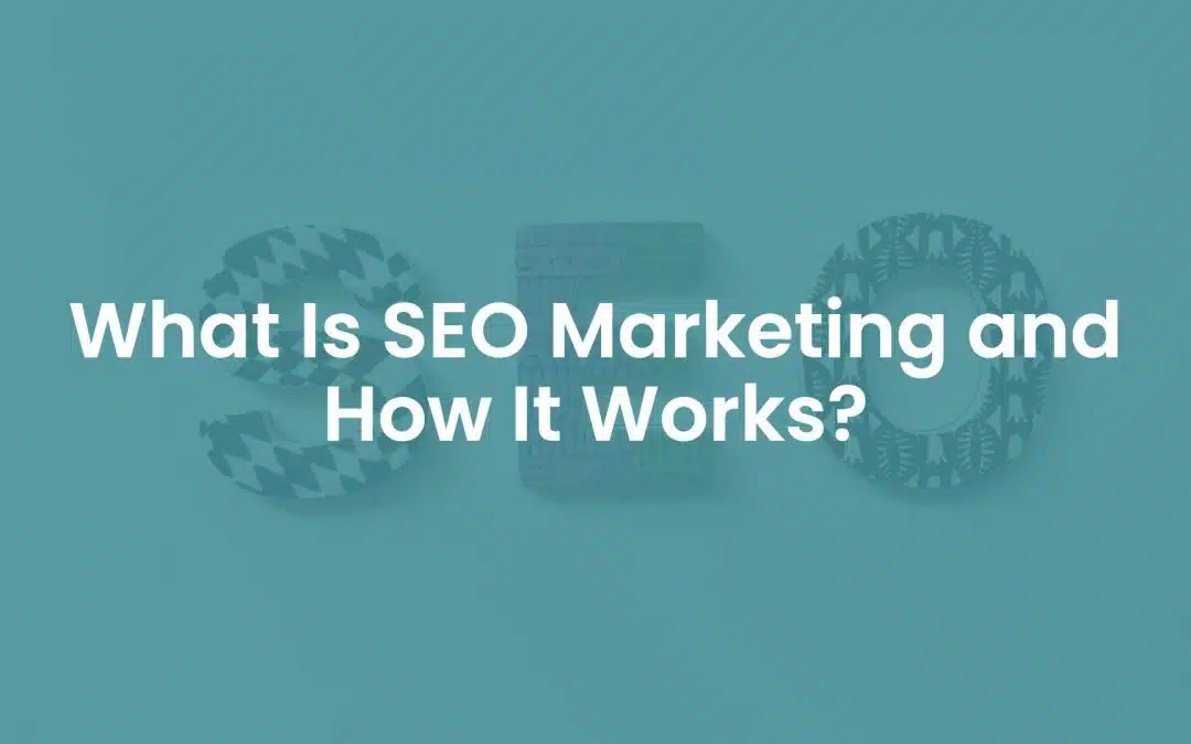 What is SEO Marketing and How Does It Work?