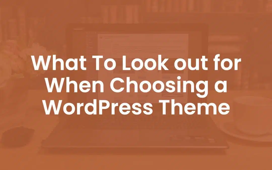 What to Look Out For When Choosing a WordPress Theme