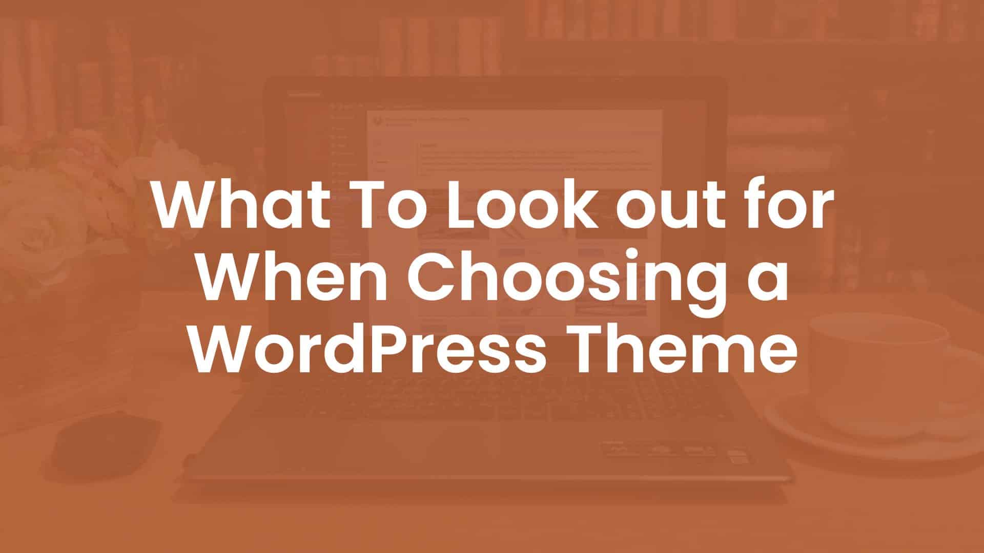 What to Look Out For When Choosing a WordPress theme
