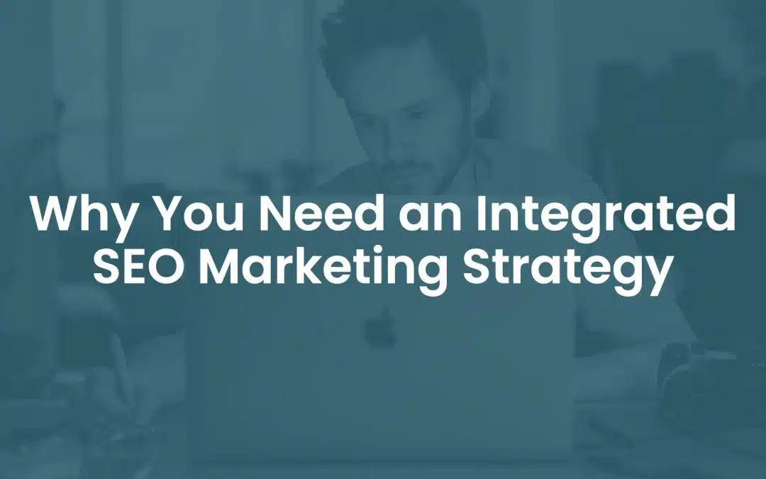Why You Need an Integrated SEO Marketing Strategy