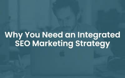Why You Need an Integrated SEO Marketing Strategy
